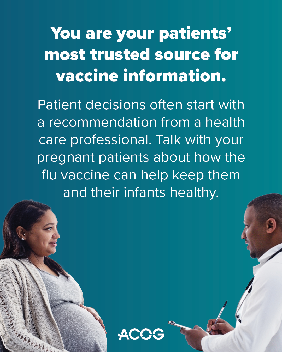 Pregnant person speaks with a clinician. Text reads: You are your patients’ most trusted source for vaccine information. Talk with your pregnant patients about how the flu vaccine can help keep them and their infants healthy.