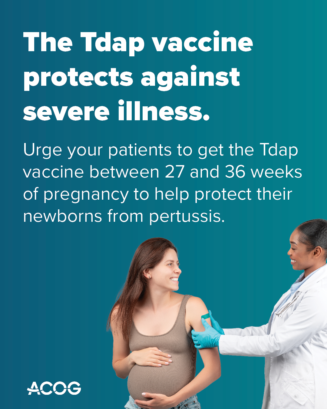 Doctor administers Tdap vaccine to smiling pregnant person. Text reads: The Tdap vaccine protects against severe illness. Urge your patients to get the Tdap vaccine between 27 and 36 weeks of pregnancy.